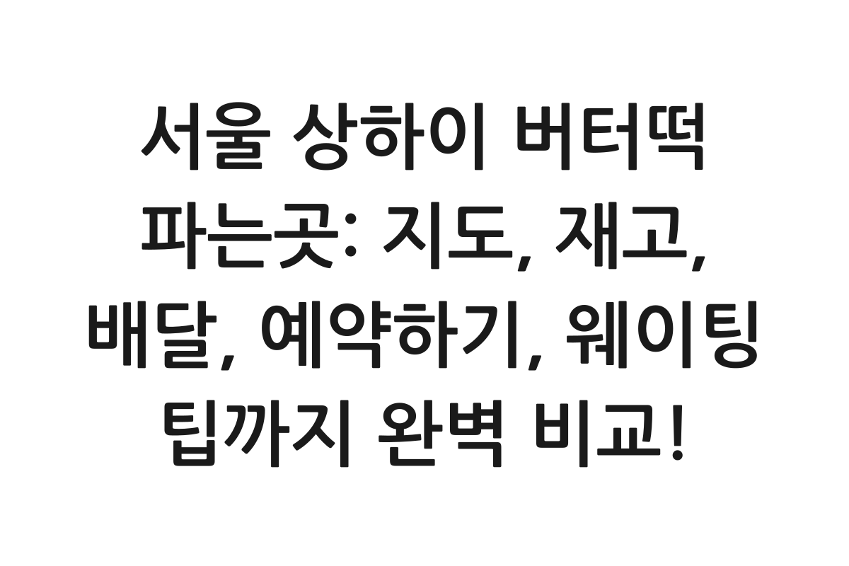 서울 상하이 버터떡 파는곳: 지도, 재고, 배달, 예약하기, 웨이팅 팁까지 완벽 비교! 제품 이미지